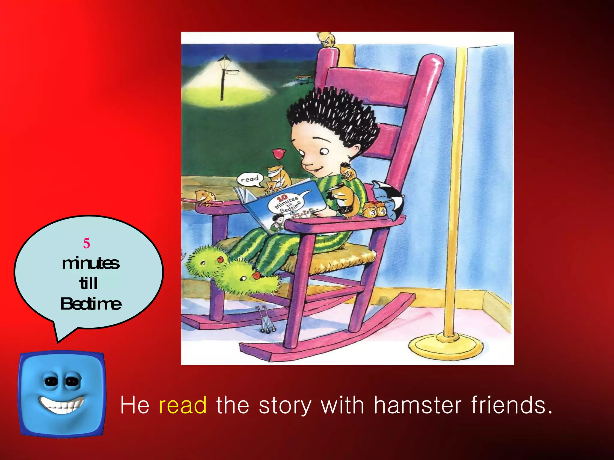 He  read  the story with hamster friends. 5   minutes till Bedtime 
