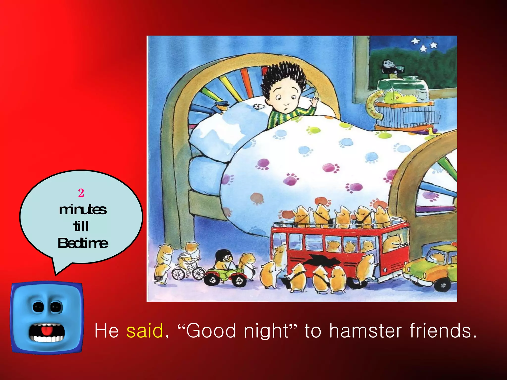He  said ,  “ Good night ”  to hamster friends. 2 minutes till Bedtime 
