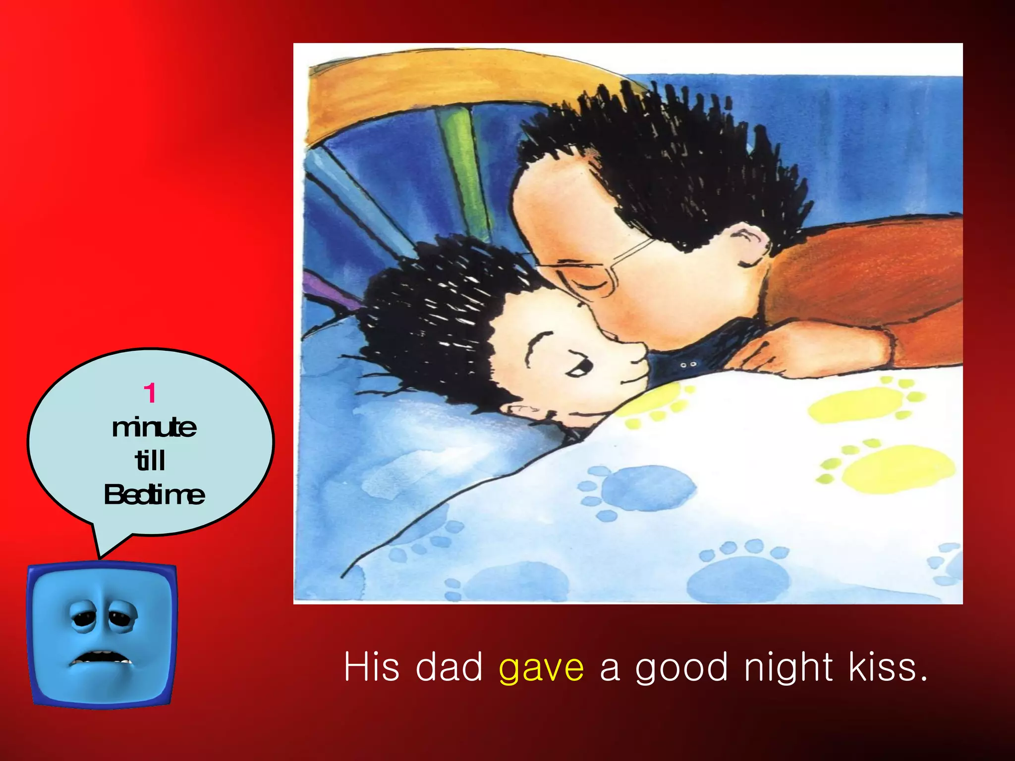 His dad  gave  a good night kiss. 1 minute till Bedtime 