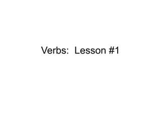 Verbs: Lesson #1
 