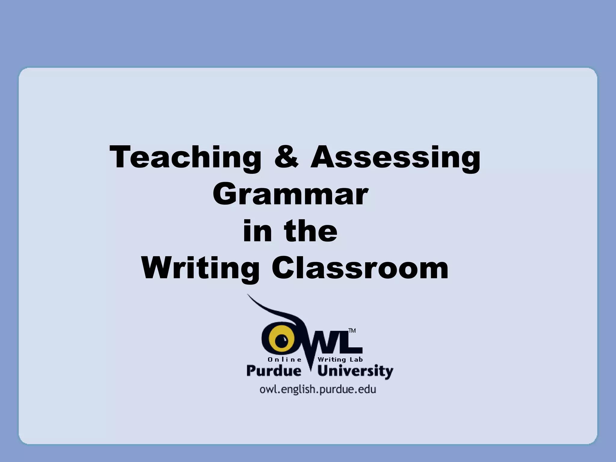 Teaching & Assessing Grammar in the Writing Classroom