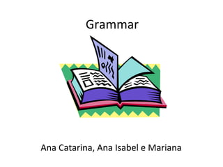 Grammar Ana Catarina, Ana Isabel e Mariana 