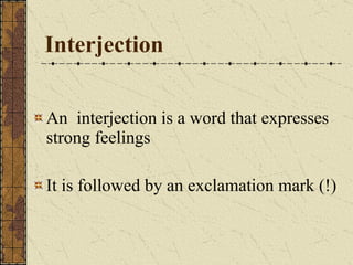 Interjection An  interjection is a word that expresses strong feelings It is followed by an exclamation mark (!) 