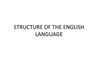 STRUCTURE OF THE ENGLISH
       LANGUAGE
 