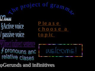 ☆The project of grammar☆ ΩTense ΨDirect/indirect sentence §Active voice  / passive voice ∮pronouns and relative clases φGerunds and infinitives Please choose a topic 