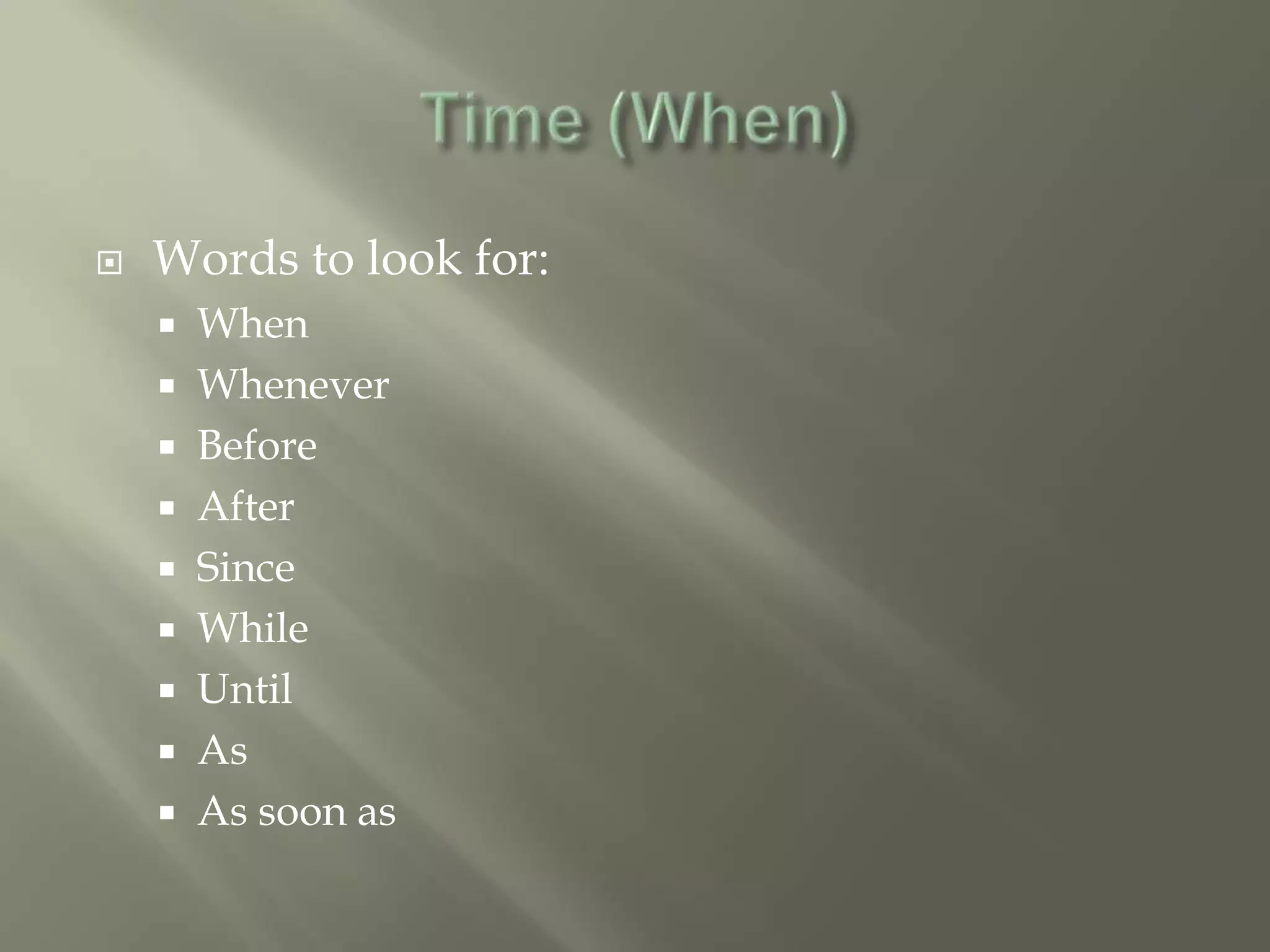    Words to look for:
     When
     Whenever
     Before
     After
     Since
     While
     Until
     As
     As soon as
 