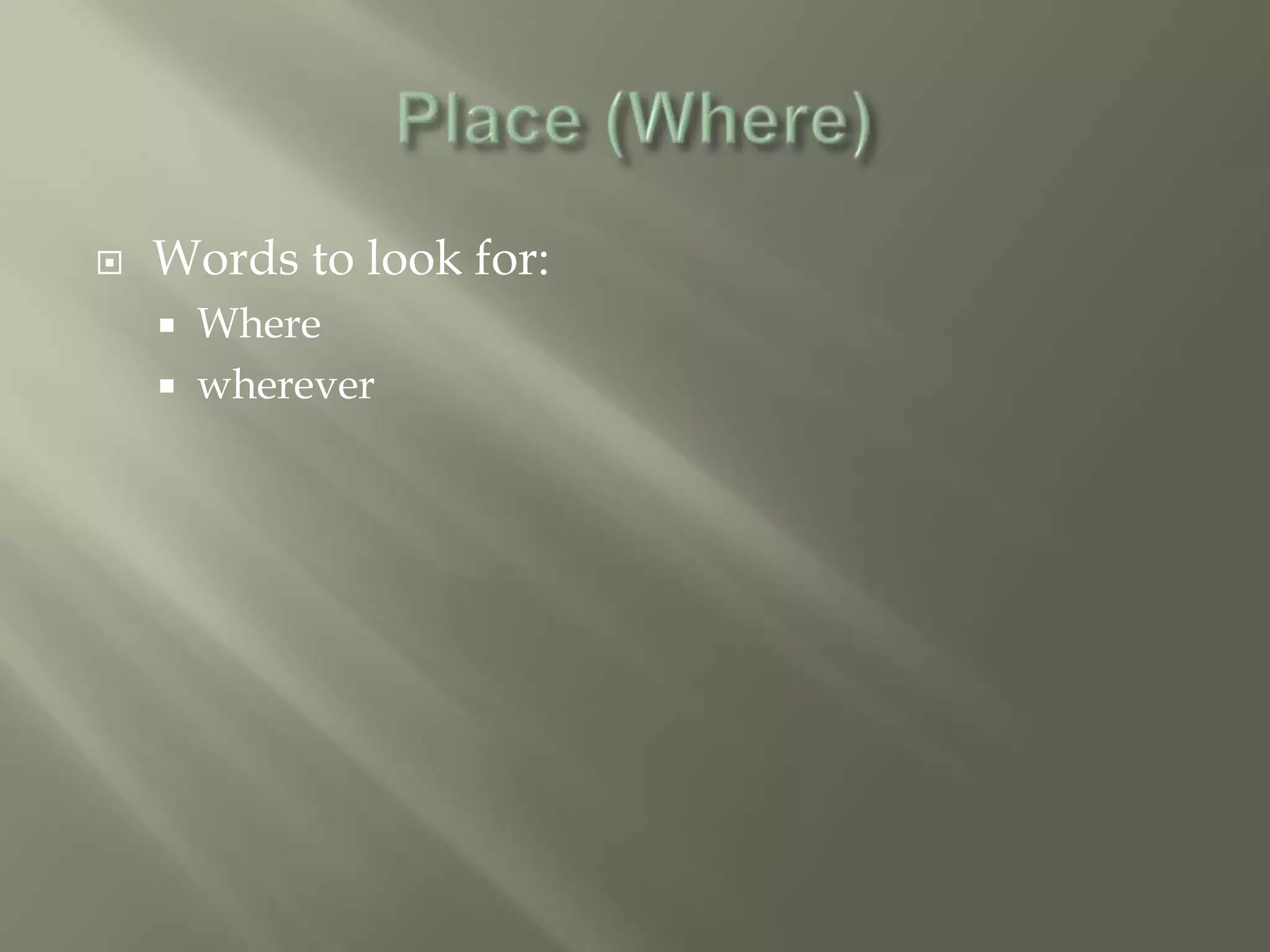    Words to look for:
       Where
       wherever
 