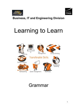 Business, IT and Engineering Division



 Learning to Learn




           Grammar


                                        1
 