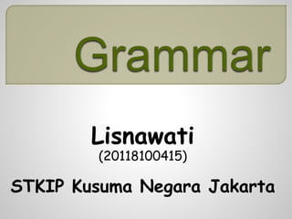 Lisnawati
(20118100415)
STKIP Kusuma Negara Jakarta
 