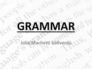 GRAMMAR
Júlia Machetti Vallverdú
 