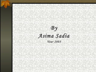 By
Asima Sadia
Year 2003
 