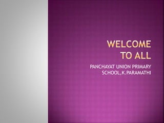 PANCHAYAT UNION PRIMARY
SCHOOL,K.PARAMATHI
 
