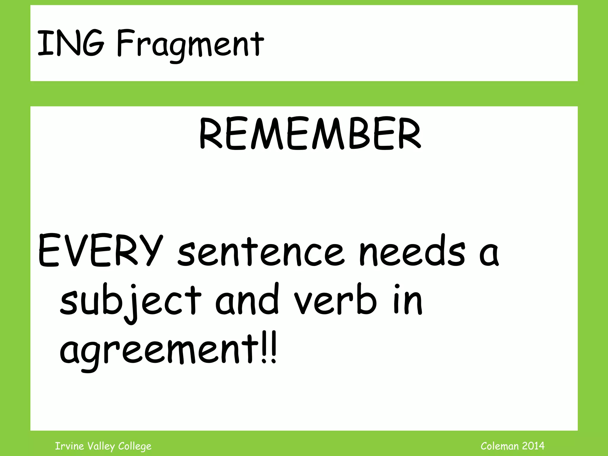 Coleman’s Classroom www.clmn.net
Correcting Missing Subject Fragments
2. Add a Subject
Then changed his mind
and walked anyway.
 