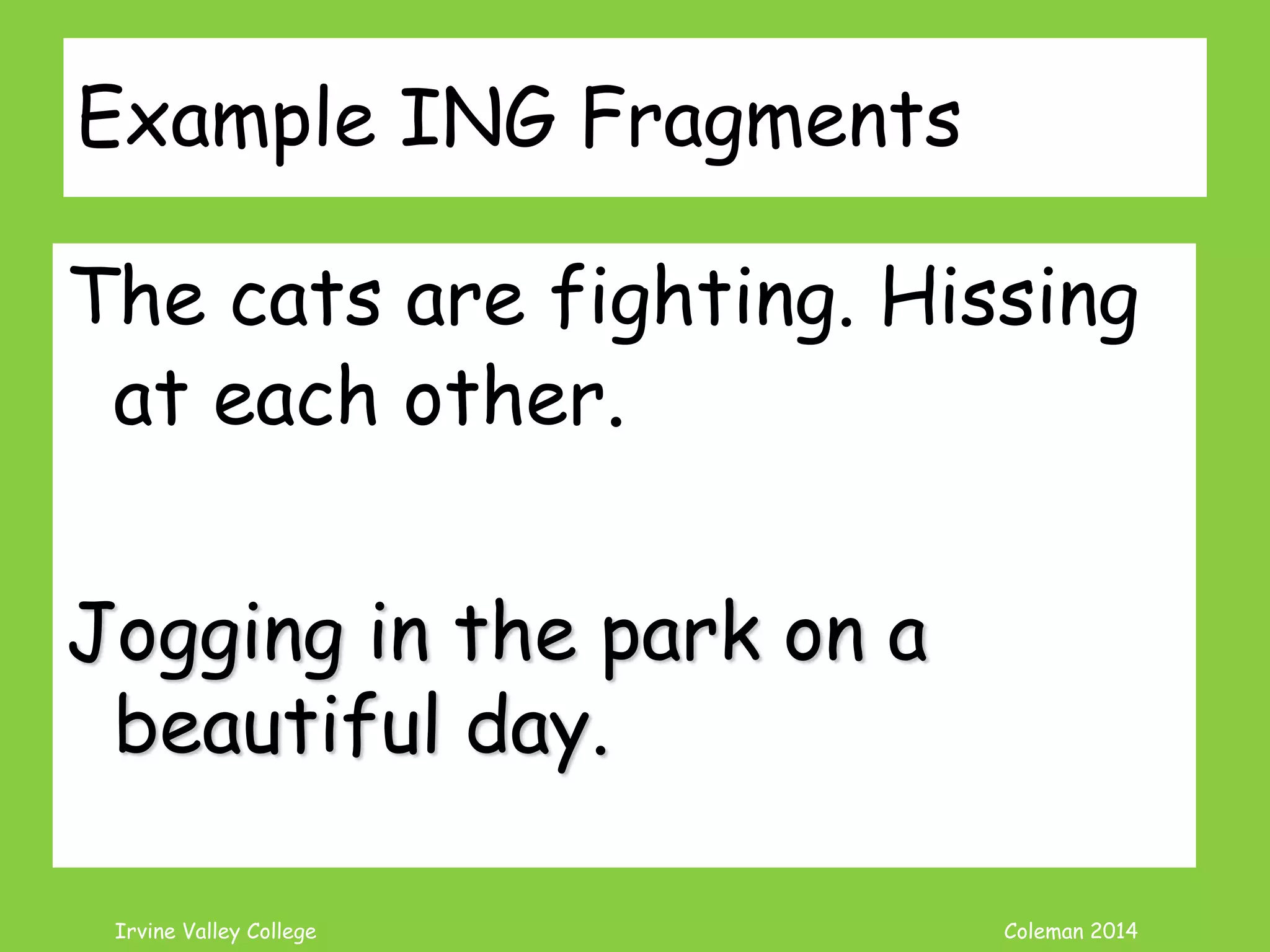 Coleman’s Classroom www.clmn.net
Correcting Missing Subject Fragments
2. Add a Subject
Then changed his mind
and walked anyway.
he
 