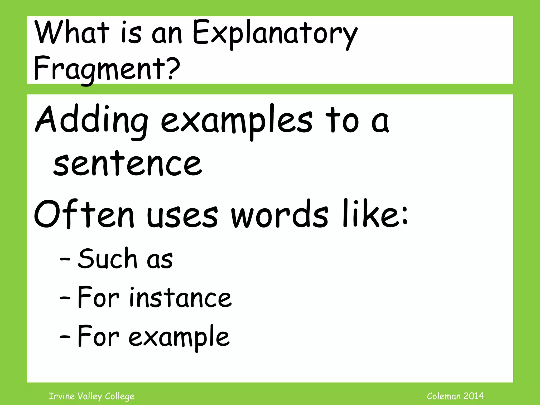Coleman’s Classroom www.clmn.net
Correcting ING Fragments
2. Add needed information
(subject or verb) to make
Independent Sentence.
Jogging in the park on a
beautiful day.can be fun.
 