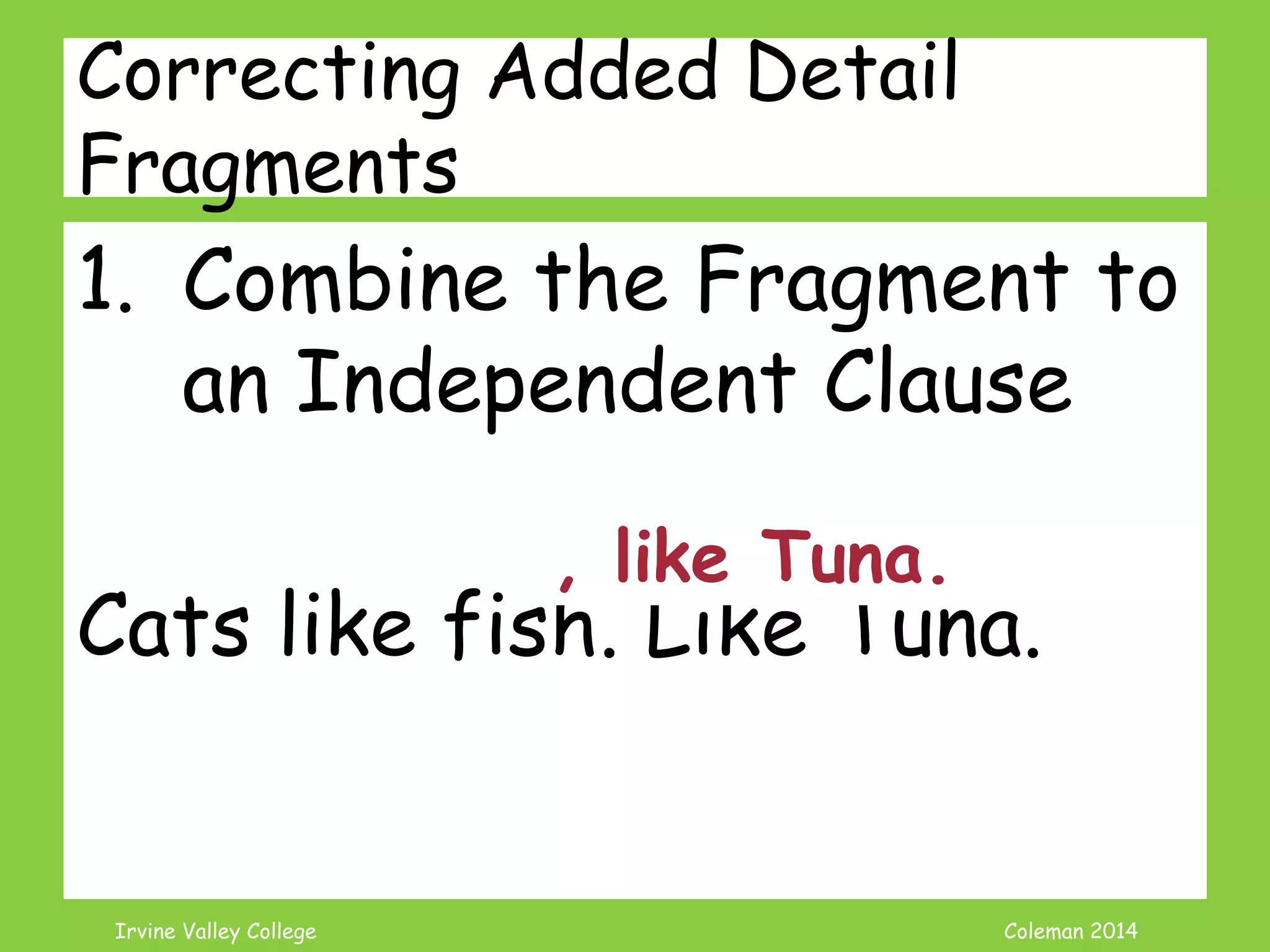Coleman’s Classroom www.clmn.net
Example Infinitive Fragments
Keeping a clean home is
important. To keep everyone
healthy.
To take advantage of sunlight in
photography.
 
