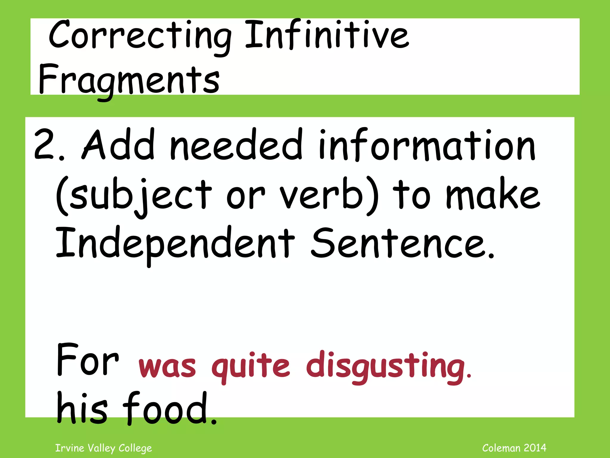 Coleman’s Classroom www.clmn.net
Correcting Infinitive Fragments
1. Combine the Fragment to an
Independent Clause
Keeping a clean home is
important. To keep everyone
healthy.
 