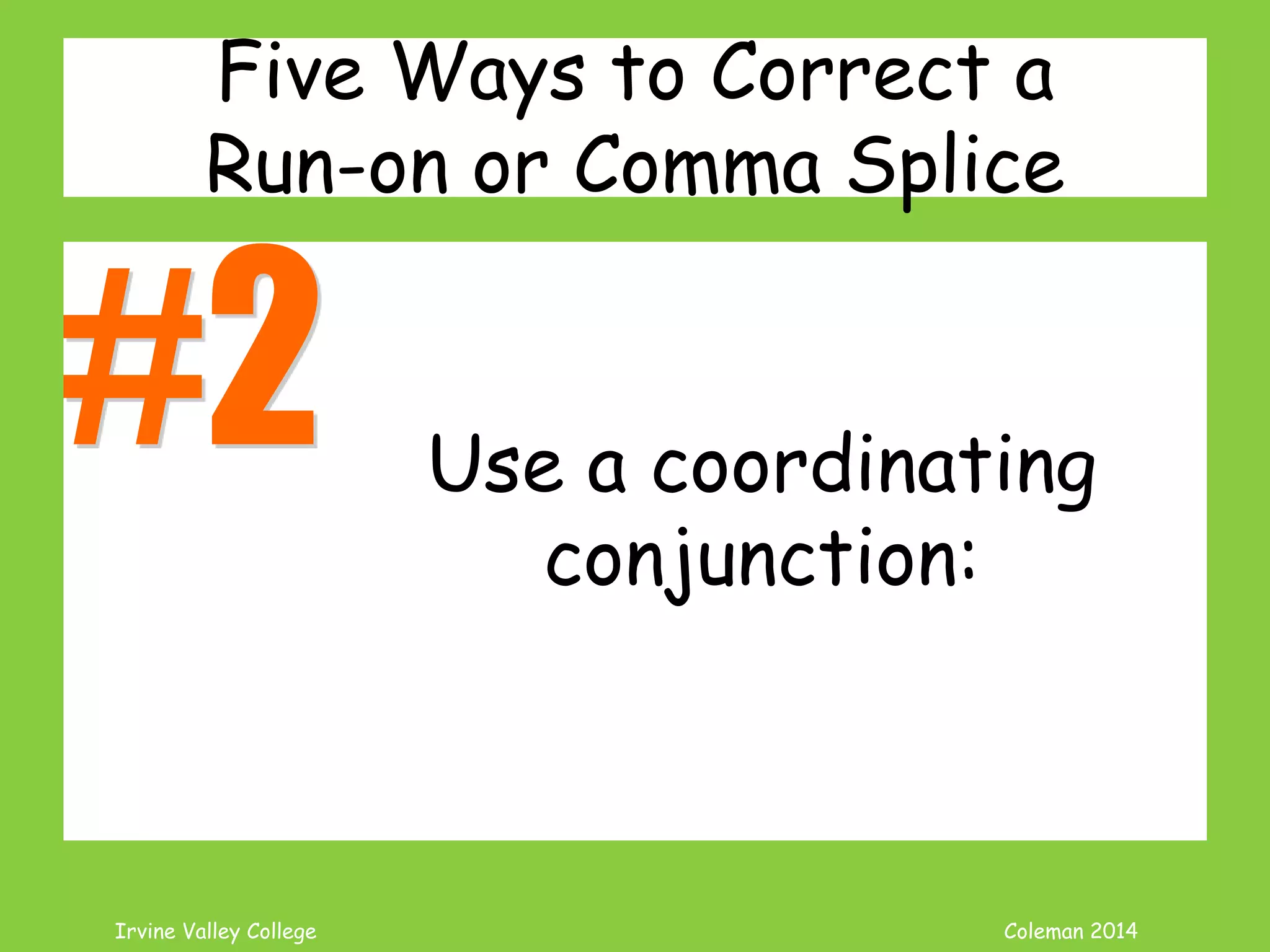 Coleman’s Classroom www.clmn.net
Correcting Dependent Clause Fragment
1. Delete Subordinator from
Clause to make Independent
Because snow is beautiful
in the moonlight.
Snow
 