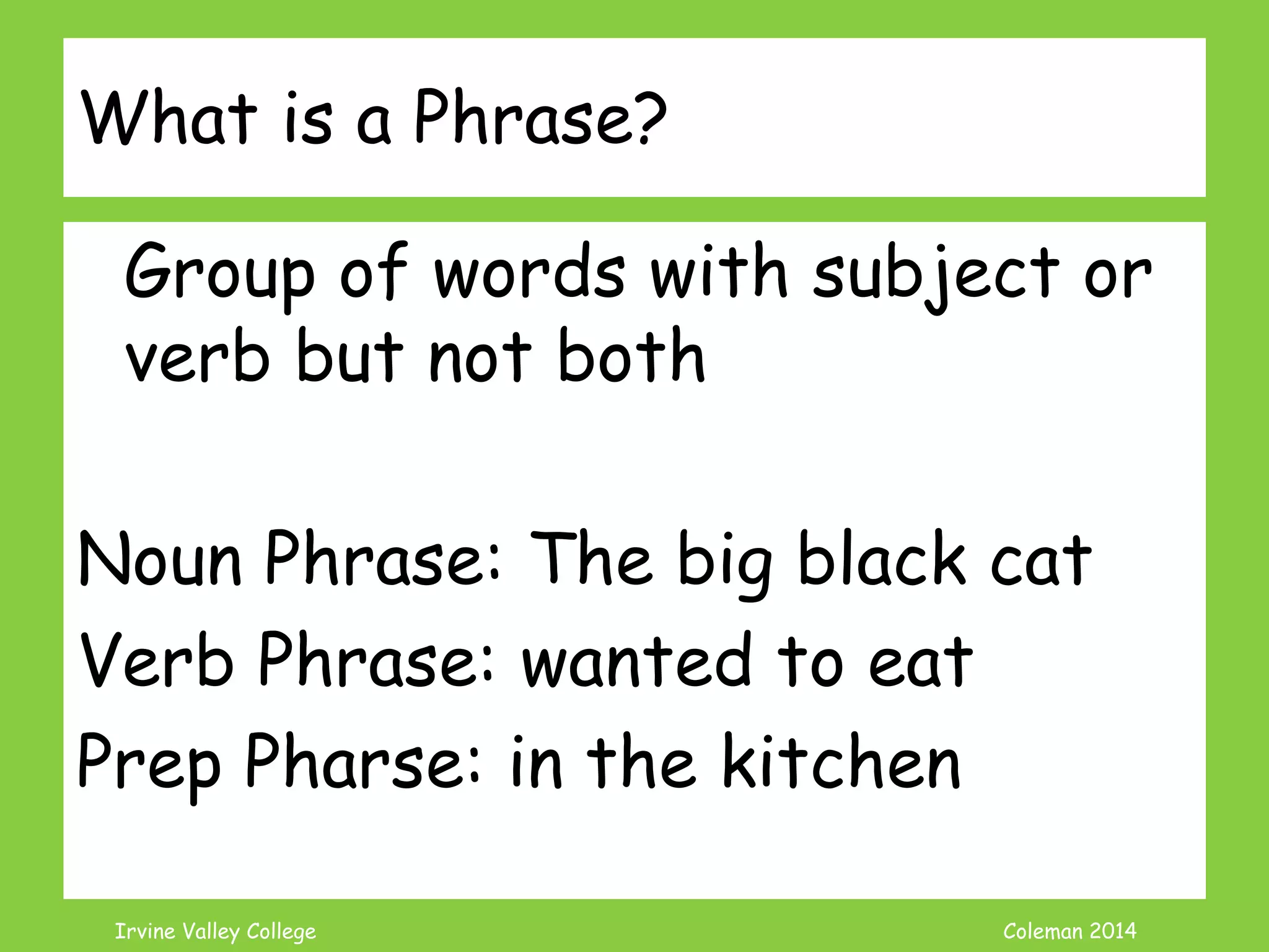 Coleman’s Classroom www.clmn.net
• Phrase
• -ing and –to
• Explanatory
• Dependent clause
Common Fragment Types?
 
