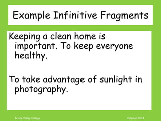 Coleman’s Classroom www.clmn.net
Correcting ING Fragments
1. Combine Phrases with
Independent Sentences.
The cats are fighting.
Hissing at each other.
 