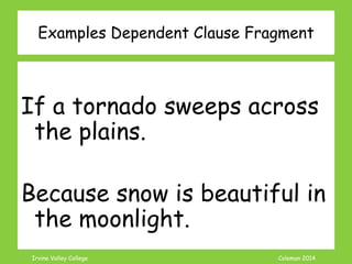 Coleman’s Classroom www.clmn.net
Correcting Infinitive Fragments
2. Add needed information
(subject or verb) to make
Independent Sentence.
To take advantage of
sunlight in photography.
is needed for quality pictures.
 
