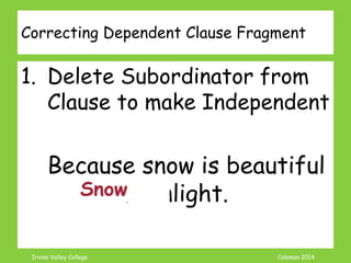 Coleman’s Classroom www.clmn.net
Example Added Detail Fragments
Cats eat fish. Like Tuna.
For example, how he ate his
food.
 
