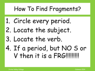 Coleman’s Classroom www.clmn.net
Correcting Added Detail
Fragments
1. Combine the Fragment to
an Independent Clause
Cats eat fish. Like Tuna.,like Tuna.
 