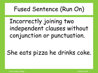 Coleman’s Classroom www.clmn.net
Examples Dependent Clause Fragment
If a tornado sweeps across
the plains.
Because snow is beautiful in
the moonlight.
 