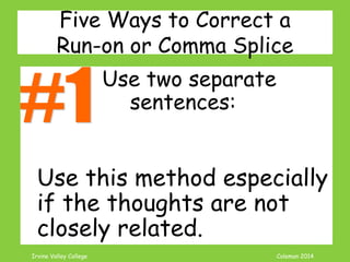 Coleman’s Classroom www.clmn.net
Correcting Dependent Clause Fragment
1. Join Dependent Clause to
Independent Clause
If a tornado sweeps
across the plains.,towns
could be destroyed.
 