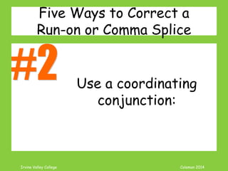 Coleman’s Classroom www.clmn.net
Correcting Dependent Clause Fragment
1. Delete Subordinator from
Clause to make Independent
Because snow is beautiful
in the moonlight.
Snow
 