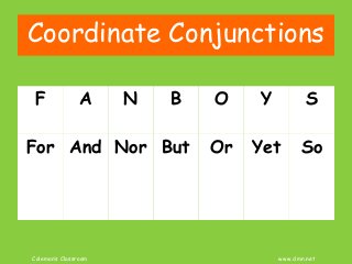 Coleman’s Classroom www.clmn.net
Coordinate Conjunctions
F A N B O Y S
For And Nor But Or Yet So
 