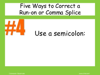 Coleman’s Classroom www.clmn.net
Five Ways to Correct a
Run-on or Comma Splice
Use a semicolon:
 