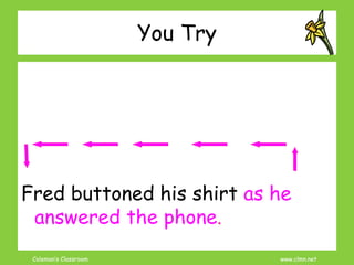 Coleman’s Classroom www.clmn.net
You Try
Fred buttoned his shirt as he
answered the phone.
 