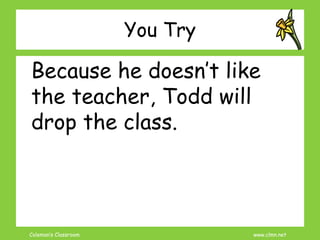 Coleman’s Classroom www.clmn.net
You Try
Because he doesn’t like
the teacher, Todd will
drop the class.
 