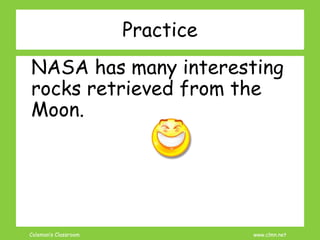 Coleman’s Classroom www.clmn.net
Practice
NASA has many interesting
rocks retrieved from the
Moon.
 