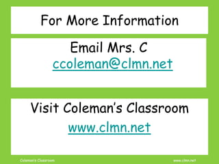 Coleman’s Classroom www.clmn.net
For More Information
Email Mrs. C
ccoleman@clmn.net
Visit Coleman’s Classroom
www.clmn.net
 