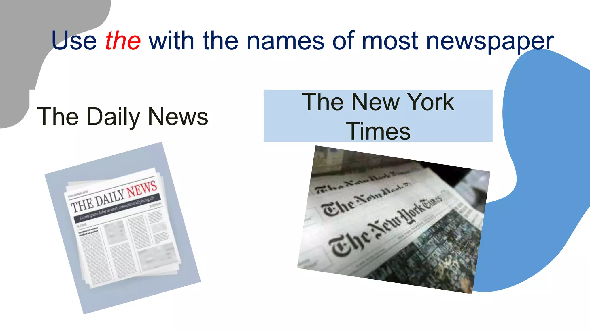 Use the with the names of most newspaper
The Daily News
The New York
Times
 