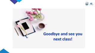 Goodbye and see you
next class!
 