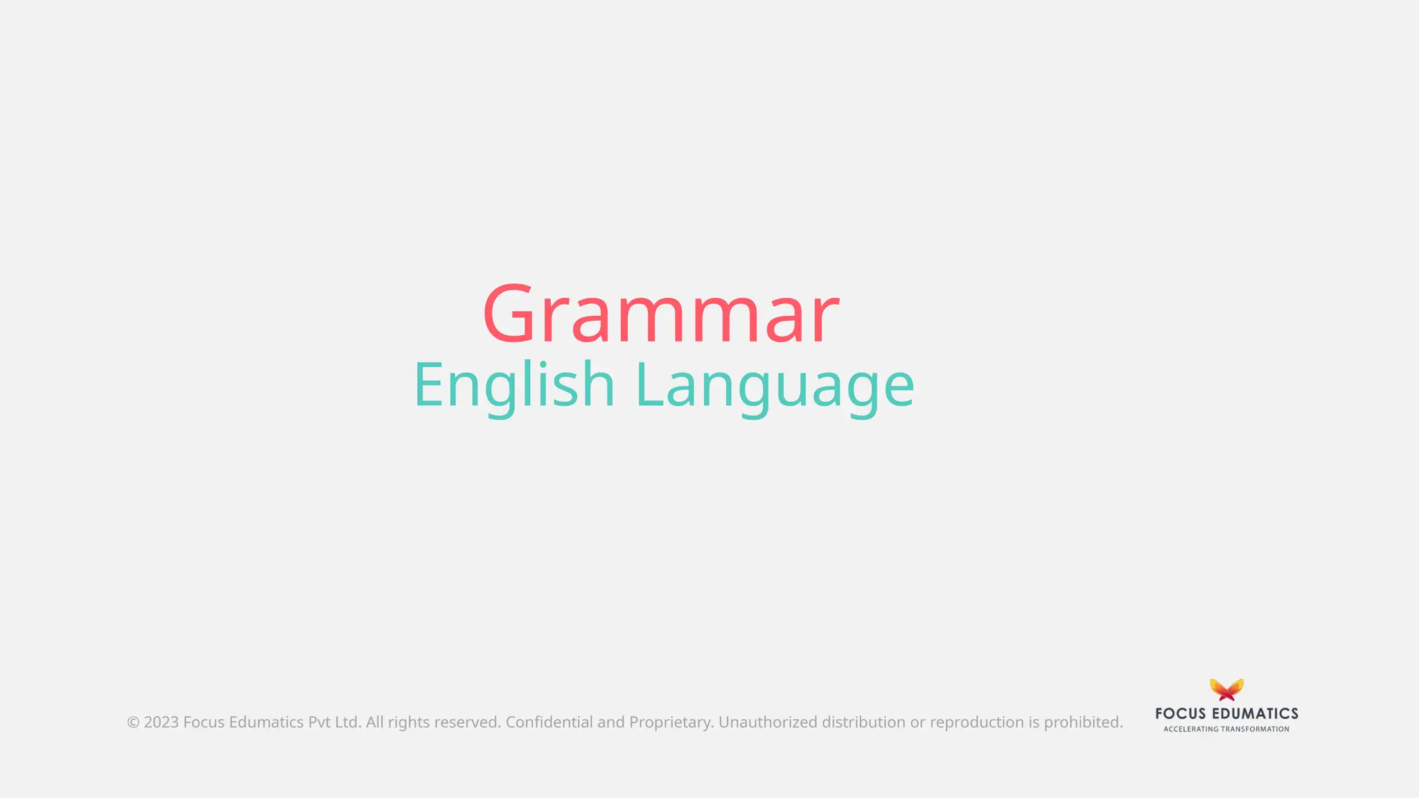 Grammar
English Language
© 2023 Focus Edumatics Pvt Ltd. All rights reserved. Confidential and Proprietary. Unauthorized distribution or reproduction is prohibited.
 