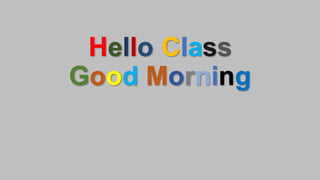 Hello Class
Good Morning
 