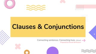 Clauses & Conjunctions
Connecting sentences. Connecting lives. (Wow!)
Prepared by Ronuel del Rosario
 