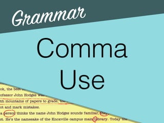 Grammar
Comma  
Use
 