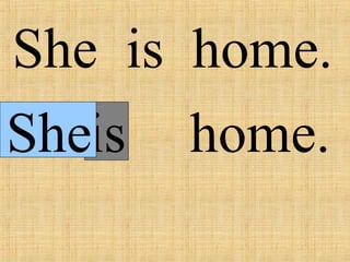 is
She is home.
She home.
 