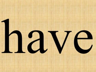 have
 