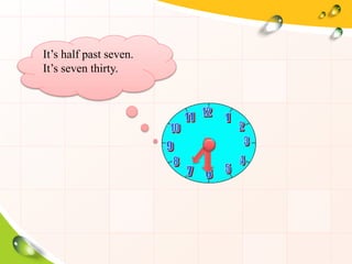 It’s half past seven.
It’s seven thirty.
 