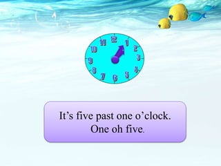It’s five past one o’clock.
One oh five.
 