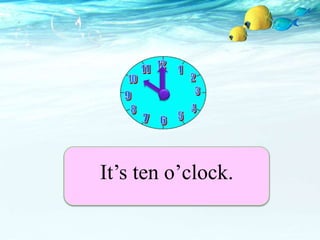 It’s ten o’clock.
 