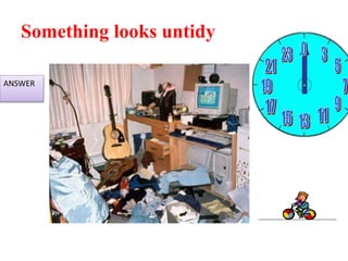 Something ​looks ​untidy
ANSWER
 