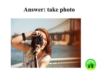 Answer: take photo
 