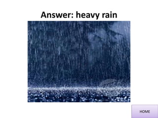 Answer: heavy rain
HOME
 